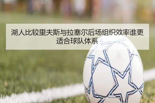 湖人比较里夫斯与拉塞尔后场组织效率谁更适合球队体系