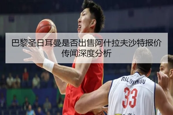 巴黎圣日耳曼是否出售阿什拉夫沙特报价传闻深度分析